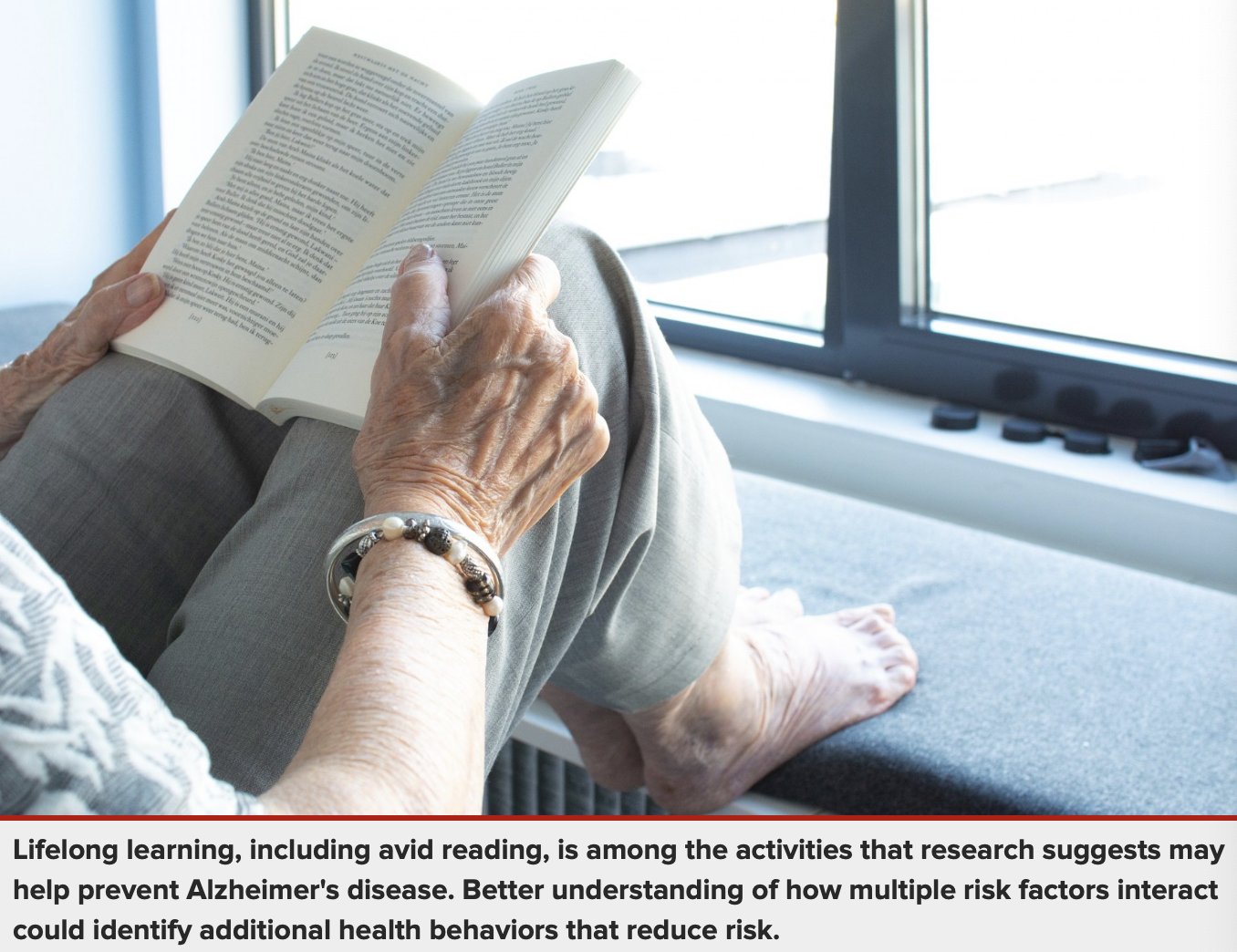 Lifelong learning, including avid reading, is among the activities that research suggests may help prevent Alzheimer's disease. Better understanding of how multiple risk factors interact could identify additional health behaviors that reduce risk.